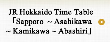 JR Hokkaido Time Table[Sapporo~Asahikawa~Kamikawa~Abashiri]